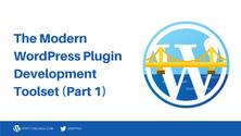 The Modern WordPress Plugin Development Toolset (Part 1)