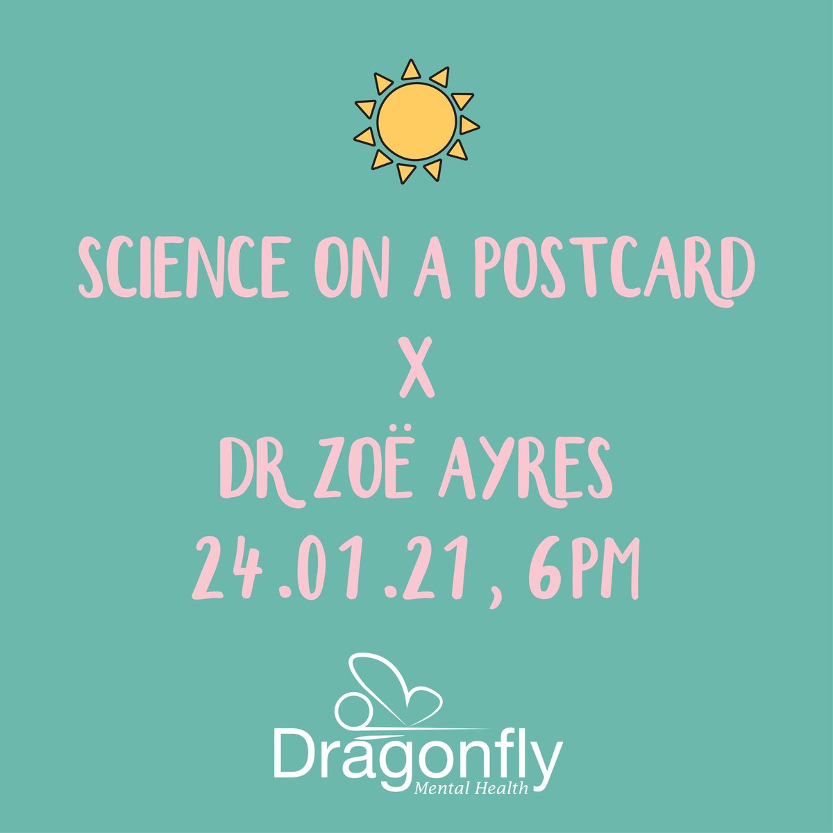 Teal background, pink writing "Science on a postcard X Dr Zoë Ayres 24.01.21, 6pm, dragonfly mental health logo