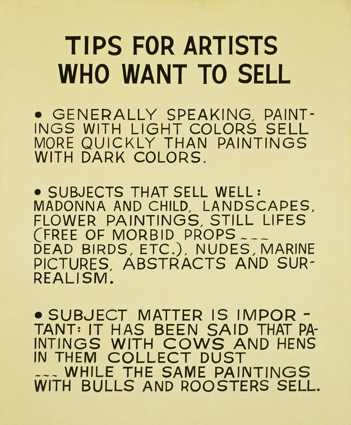 Painting of hand-lettered text: Tips for Artists Who Want To Sell. Generally speaking, paintings with light colors sell more quickly than paintings with dark colors. Subjects that sell well: Madonna and child, landscapes, flower paintings, still lifes (free of morbid props dead birds, etc.), nudes, marine pictures, abstracts, and surrealism. Subject matter is important: it has been said that paintings with cows and hens in them collect dust while the same paintings with bulls and roosters sell.