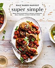 Half Baked Harvest Super Simple: More Than 125 Recipes for Instant, Overnight, Meal-Prepped, and Easy Comfort 