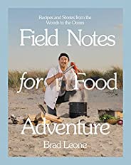 Field Notes for Food Adventure: Recipes and Stories from the Woods to the Ocean