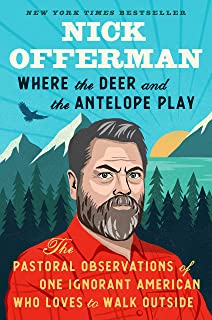 Where the Deer and the Antelope Play: The Pastoral Observations of One Ignorant American Who Loves to Walk Outside