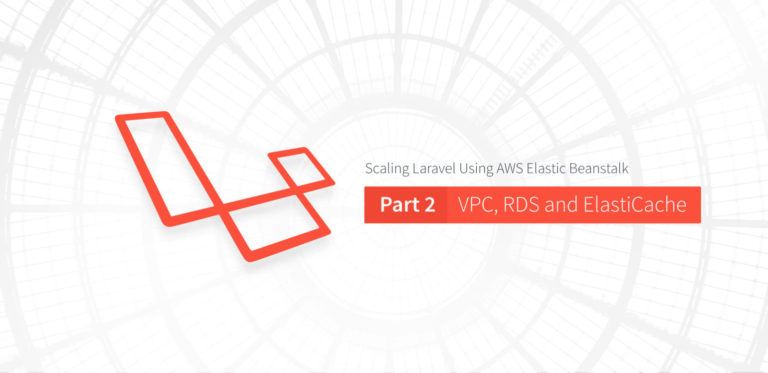 Scaling Laravel Using AWS Elastic Beanstalk Part 2: Setting up VPC, RDS and<span class="no-widows"> </span>ElastiCache