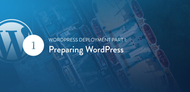 WordPress Deployment Part 1: Preparing<span class="no-widows"> </span>WordPress