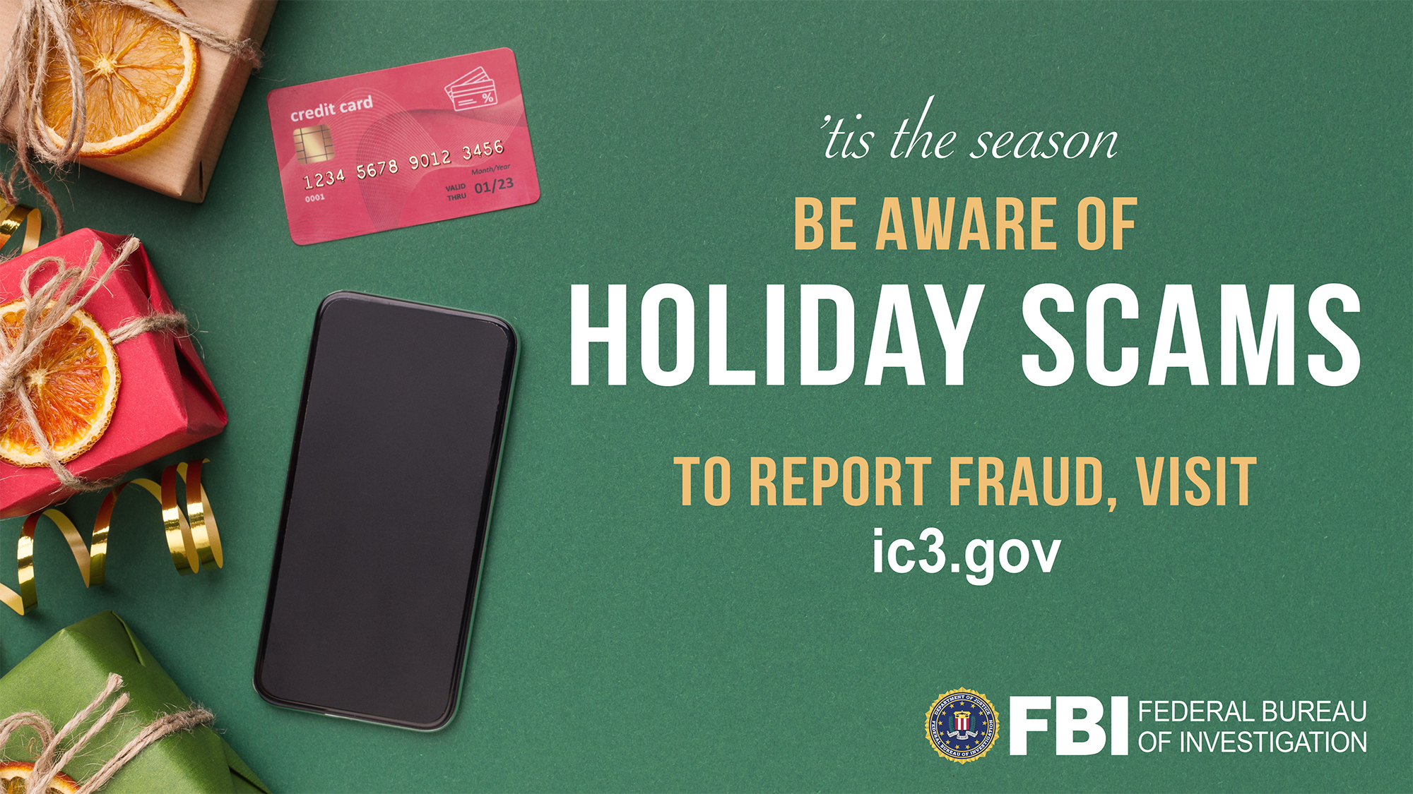 'Tis the season. Be aware of holiday scams. To report fraud, visit ic3.gov.