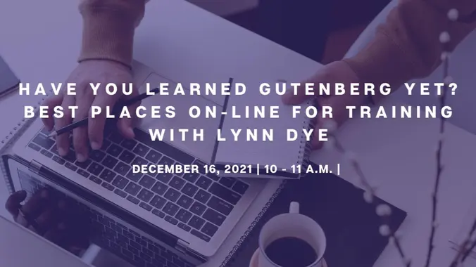 Have You Learned Gutenberg Yet? Best Places On-line For Training with Lynn Dye