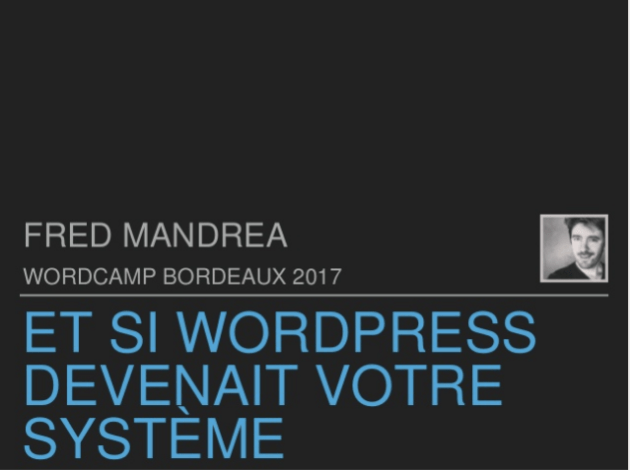 Slides Fred Mandrea WordCamp Bordeaux - Et si WordPress devenait votre système d'information ?