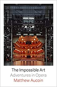 The Impossible Art: Adventures in Opera