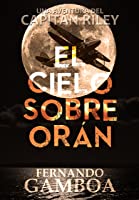 EL CIELO SOBRE ORÁN: Los días de la plaga (Las aventuras del capitán Riley)