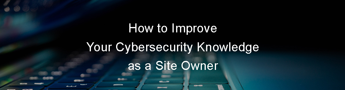 How to Improve Your Cybersecurity Knowledge as a Site Owner