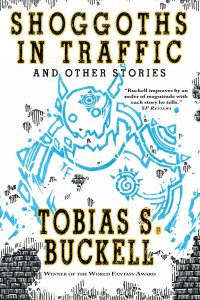 Paul Di Filippo Reviews <b>Shoggoths in Traffic and Other Stories</b> by Tobias S. Buckell