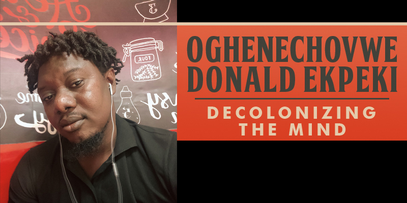 Oghenechovwe Donald Ekpeki: Decolonizing the Mind