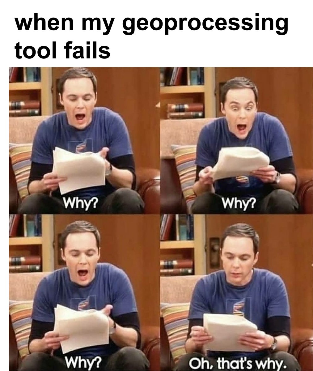 "when my geoprocessing tool fails" Sheldon from Big Bang Theory tv show meme saying "why?" "why?" "why?" "oh, that's why."