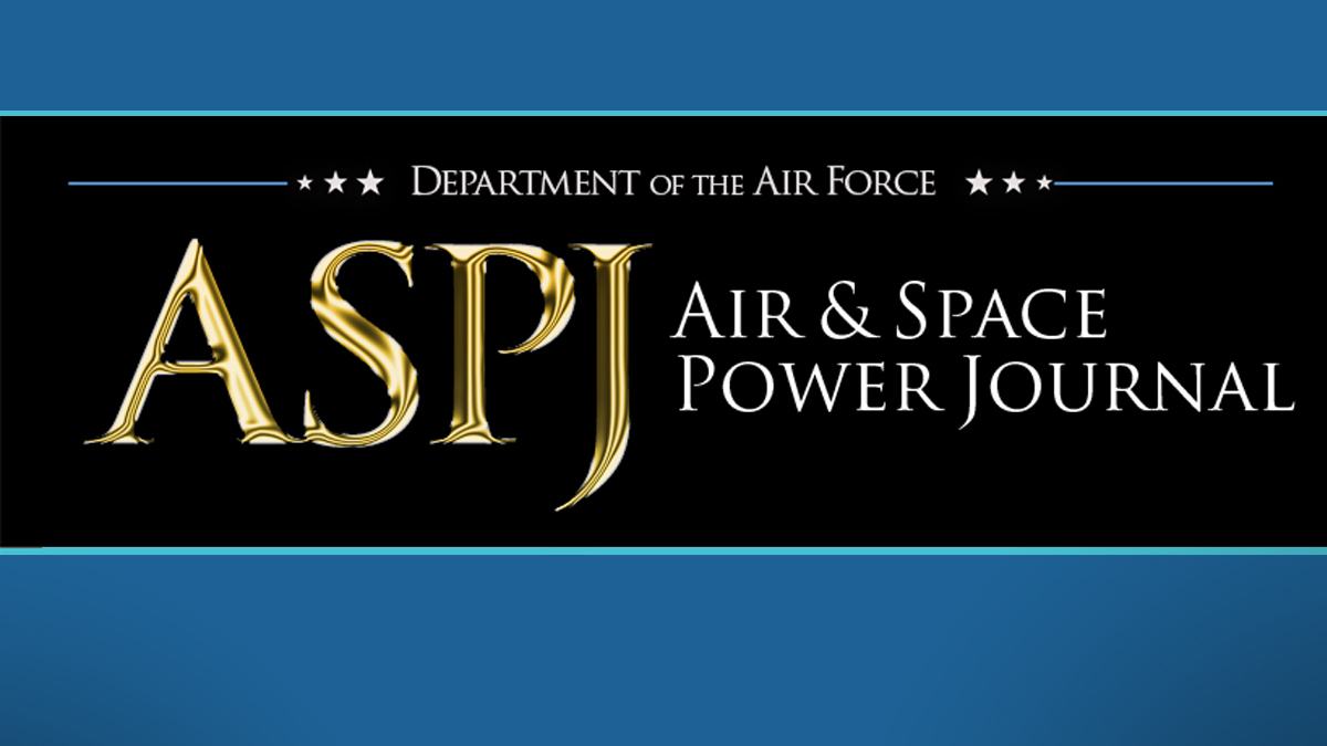 Air & Space Power Journal (ASPJ), the US Air Force’s (USAF) professional peer-reviewed journal and the leading forum for airpower thought and dialogue.