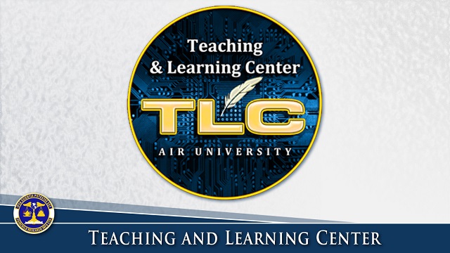 The Air University (AU) Teaching and Learning Center (TLC) is the focal point for activities related to the enhancement of teaching and learning at AU. Our mission includes resources, expertise, guidance and facilities to increase the ability of faculty to teach and students to learn.