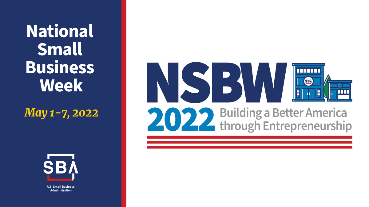 National Small Business Week. May 1-7, 2022. SBA. 
NSBW 2022
Building a Better America through Entrepreneurship
