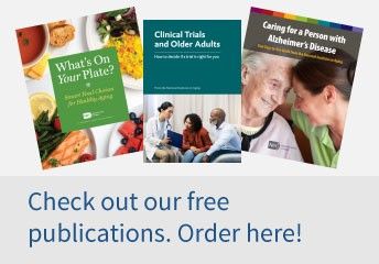 Three publications laying fanned out, titled What’s On Your Plate, Clinical Trials and Older Adults, and Caring for a Person with Alzheimer’s Disease. Click the link to check out and order our free publications.