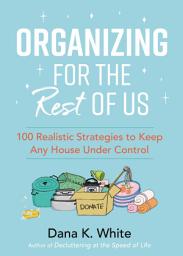 Icon image Organizing for the Rest of Us: 100 Realistic Strategies to Keep Any House Under Control