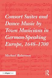 Изображение на иконата за Consort Suites and Dance Music by Town Musicians in German-Speaking Europe, 1648–1700