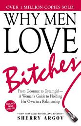 Icon image Why Men Love Bitches: From Doormat to Dreamgirl—A Woman's Guide to Holding Her Own in a Relationship