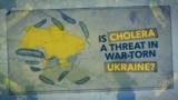 Fears of Cholera Outbreak Surface in Ukraine