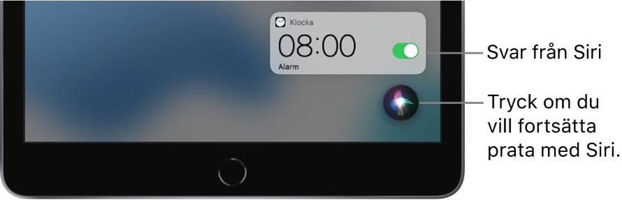 Siri på hemskärmen. En notis från appen Klocka som visar att ett alarm är aktiverat för kl. 08:00. Längst ned till höger på skärmen finns en knapp för att fortsätta prata med Siri.