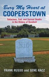 Icon image Bury My Heart at Cooperstown: Salacious, Sad, and Surreal Deaths in the History of Baseball