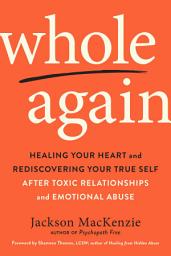 صورة رمز Whole Again: Healing Your Heart and Rediscovering Your True Self After Toxic Relationships and Emotional Abuse