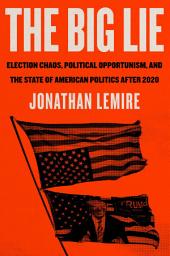 Imagen de ícono de The Big Lie: Election Chaos, Political Opportunism, and the State of American Politics After 2020