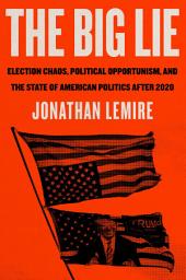 The Big Lie: Election Chaos, Political Opportunism, and the State of American Politics After 2020 ikonoaren irudia