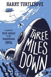 Symbolbild für Three Miles Down: A Novel of First Contact in the Tumultuous 1970s