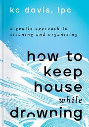 Ikonbilde How to Keep House While Drowning: A Gentle Approach to Cleaning and Organizing