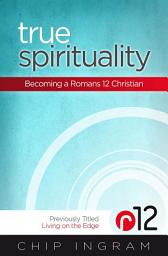 Icon image True Spirituality: Becoming a Romans 12 Christian