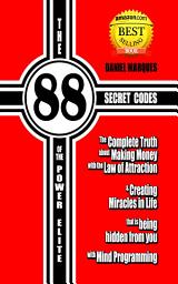 Icon image The 88 Secret Codes of the Power Elite: The Complete Truth about Making Money with the Law of Attraction and Creating Miracles in Life that is Being Hidden from You with Mind Programming