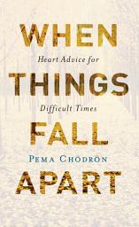 Icon image When Things Fall Apart: Heart Advice for Difficult Times