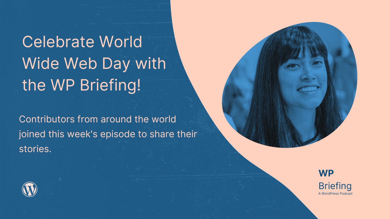 Blue and pink social card with text, "Celebrate World Wide Web Day with the WP Briefing! Contributors from around the world joined this week's episode to share their stories."