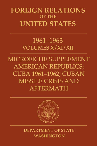 Book Cover of Foreign Relations of the United States, 1961–1963,
        Volumes X/XI/XII, American Republics; Cuba 1961–1962; Cuban Missile Crisis and Aftermath,
        Microfiche Supplement