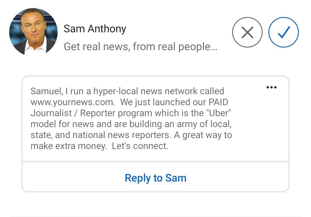 LinkedIn connection invitation from Sam Anthony, with attached note reading: "Samuel, I run a hyper-local news network called www.yournews.com. We just launched our PAID Journalist / Reporter program which is the "Uber" model for news and are building an army of local, state, and national news reporters. A great way to make extra money. Let's connect."