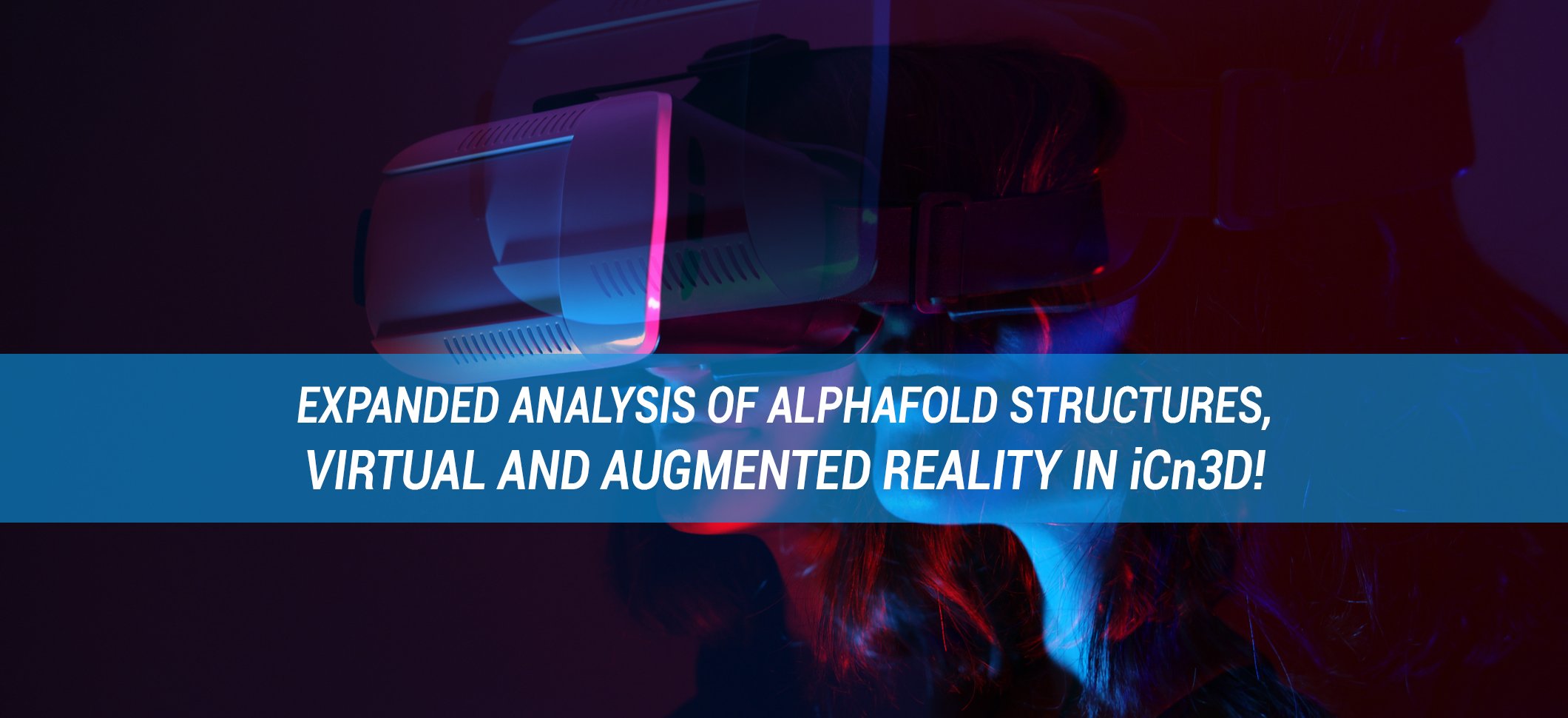 Person using a VR headset in the dark + text that reads, "Expanded analysis of alphafold structures, VR and AR in iCn3D"