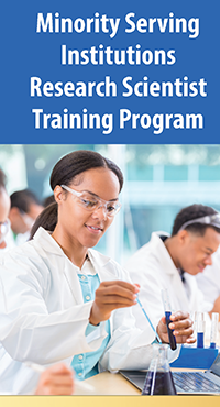 Minority Serving 
Institutions 
Research Scientist 
Training Program Brochure