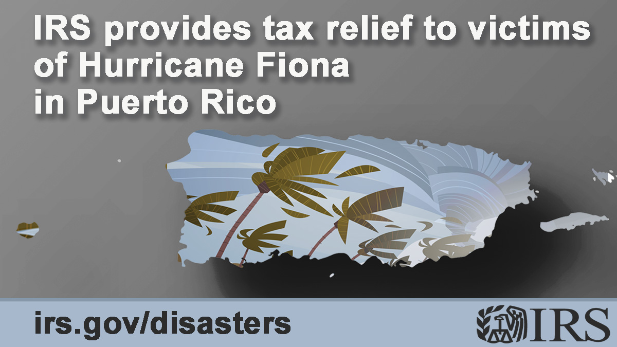 Palm trees blowing in a storm within a map of Puerto Rico. Text: ‘IRS provides tax relief to victims of Hurricane Fiona in Puerto Rico.’ Irs.gov/disasters. IRS logo. 