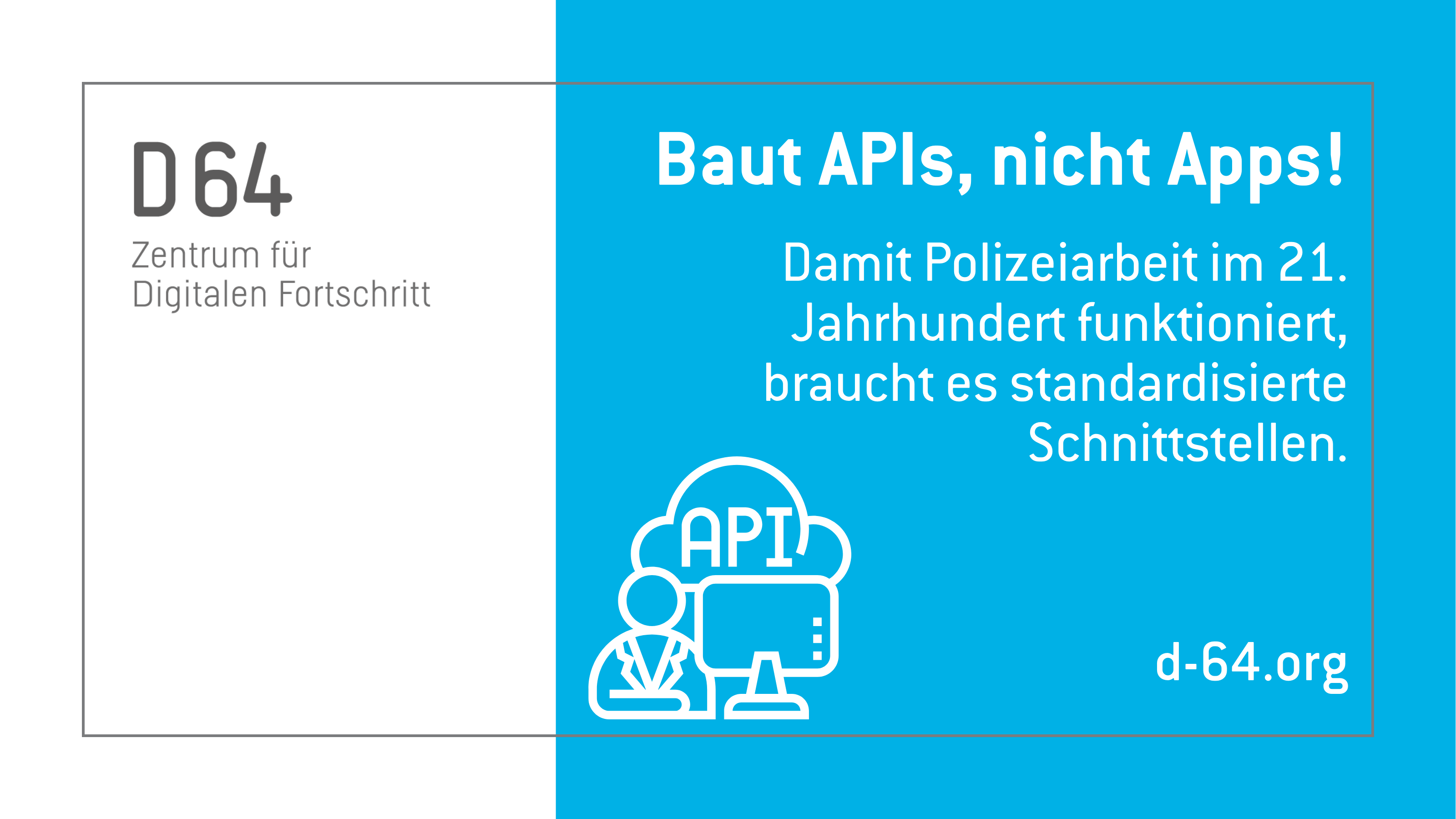 Ein Sharepic. Links ein Drittel weiße Fläche mit dem Schriftzug D64 Zentrum für Digitalen Fortschritt. Rechts eine gezeichnete Abbildung eines Menschen vor einem Computer mit einer Wolke in der API steht. Dazu der Text: Baut APIs, nicht Apps! Damit Polizeiarbeit im 21. Jahrhundert funktioniert, braucht es standardisierte Schnittstellen. d-64.org