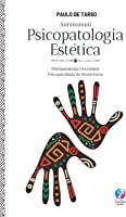 Antimanual de Psicopatologia Estética: Psicopatologia do Sentir e da Biomusicalidade - Psicopatologia Decolonial -...