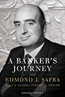 A Banker's Journey: How Edmond J. Safra Built a Global Financial Empire