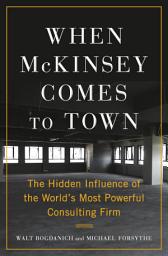 Ikonbillede When McKinsey Comes to Town: The Hidden Influence of the World's Most Powerful Consulting Firm