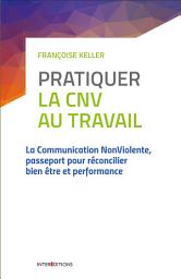 Image de l'icône Pratiquer la CNV au travail - 2e éd.: La communication NonViolente, passeport pour réconcilier bien être et performance