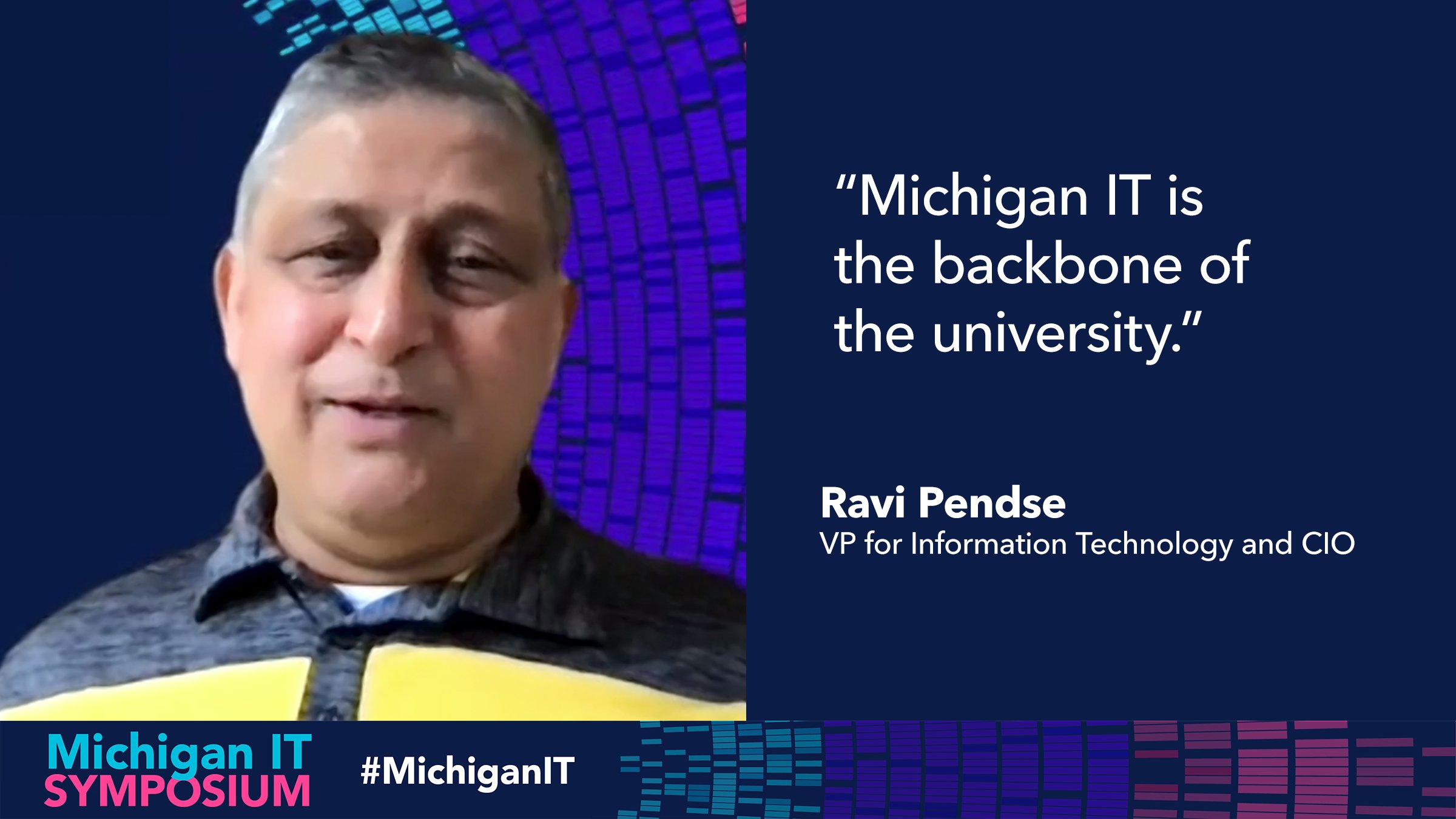 Graphic quote with a photo of Ravi Pendse, VP for Information Technology and CIO on the left and a quote on the right with Michigan IT Symposium on the footer. Quote: Michigan IT is the backbone of the university".