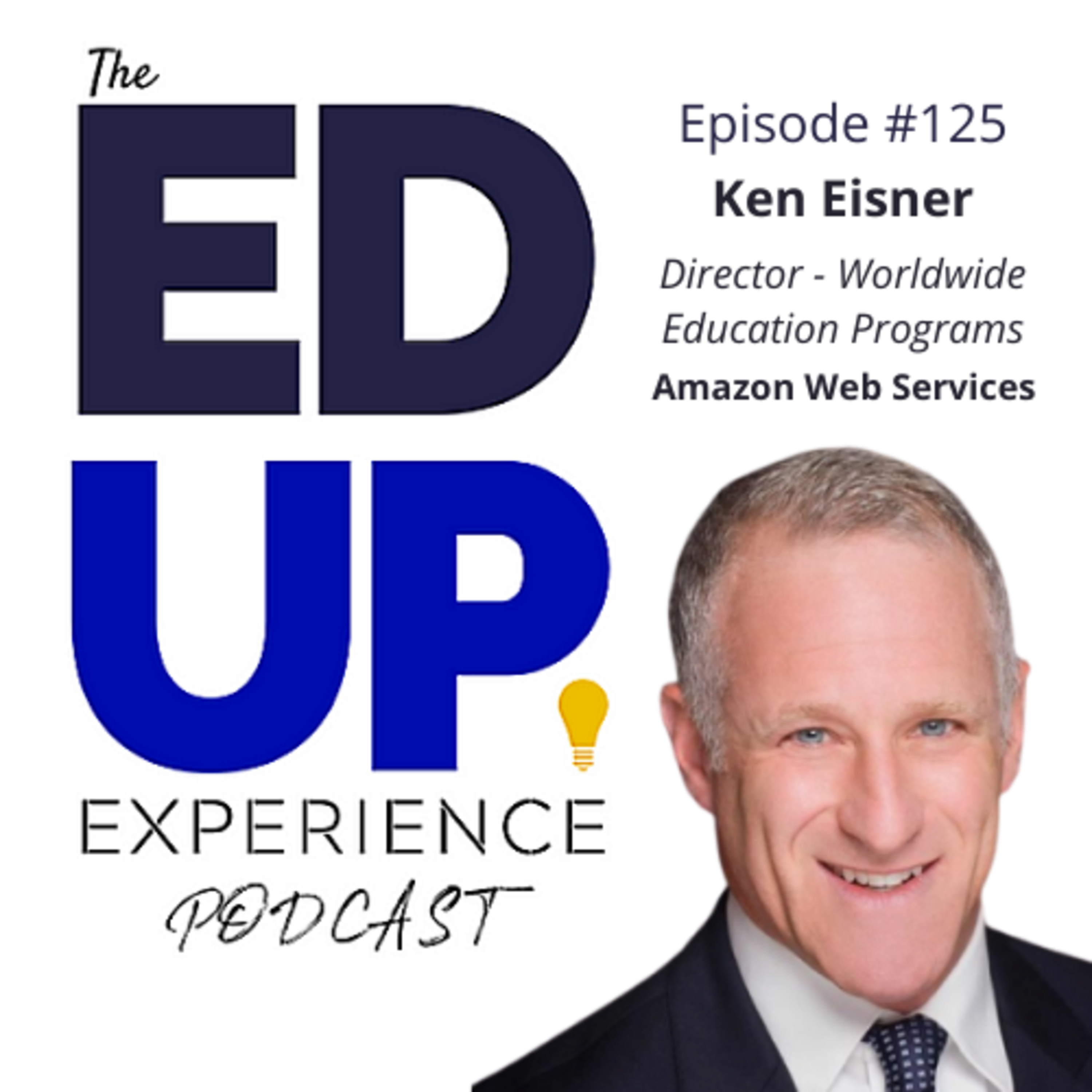 125: Advice to Higher Ed? AGILITY & SPEED - with Ken Eisner, Director of Worldwide Education Programs, Amazon Web Services Image