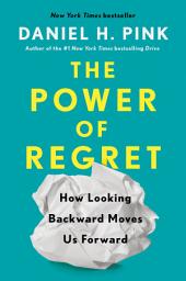 Icon image The Power of Regret: How Looking Backward Moves Us Forward