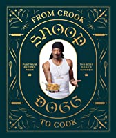 From Crook to Cook: Platinum Recipes from Tha Boss Dogg's Kitchen (Snoop Dogg Cookbook, Celebrity Cookbook with Soul...